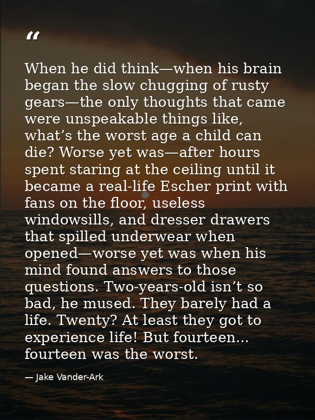 When he did think—when his brain began the slow chugging of rusty gears—the only thoughts that came were unspeakable thi — Jake Vander-Ark