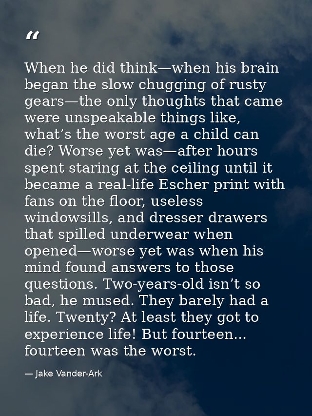 When he did think—when his brain began the slow chugging of rusty gears—the only thoughts that came were unspeakable thi — Jake Vander-Ark