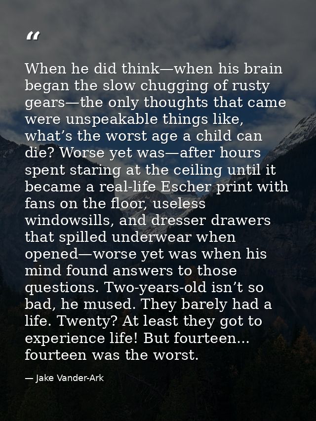 When he did think—when his brain began the slow chugging of rusty gears—the only thoughts that came were unspeakable thi — Jake Vander-Ark
