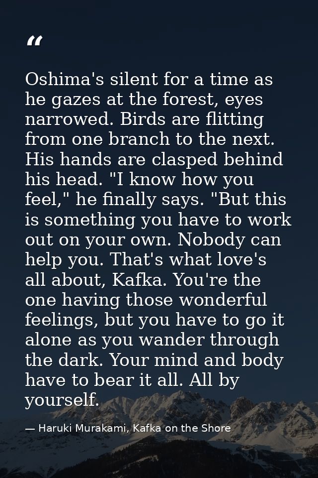 Oshima's silent for a time as he gazes at the forest, eyes narrowed. Birds are flitting from one branch to the next. His — Haruki Murakami, Kafka on the Shore