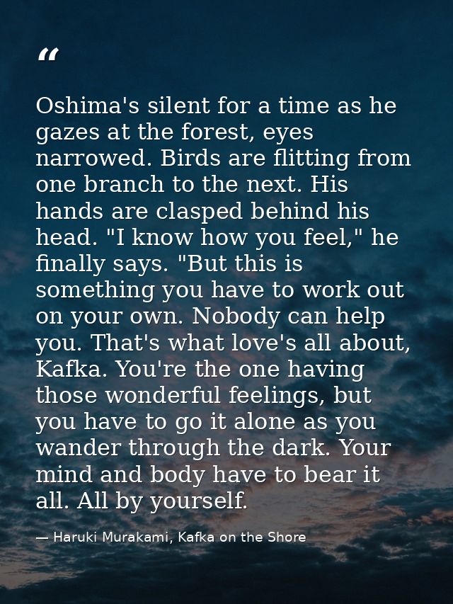 Oshima's silent for a time as he gazes at the forest, eyes narrowed. Birds are flitting from one branch to the next. His — Haruki Murakami, Kafka on the Shore