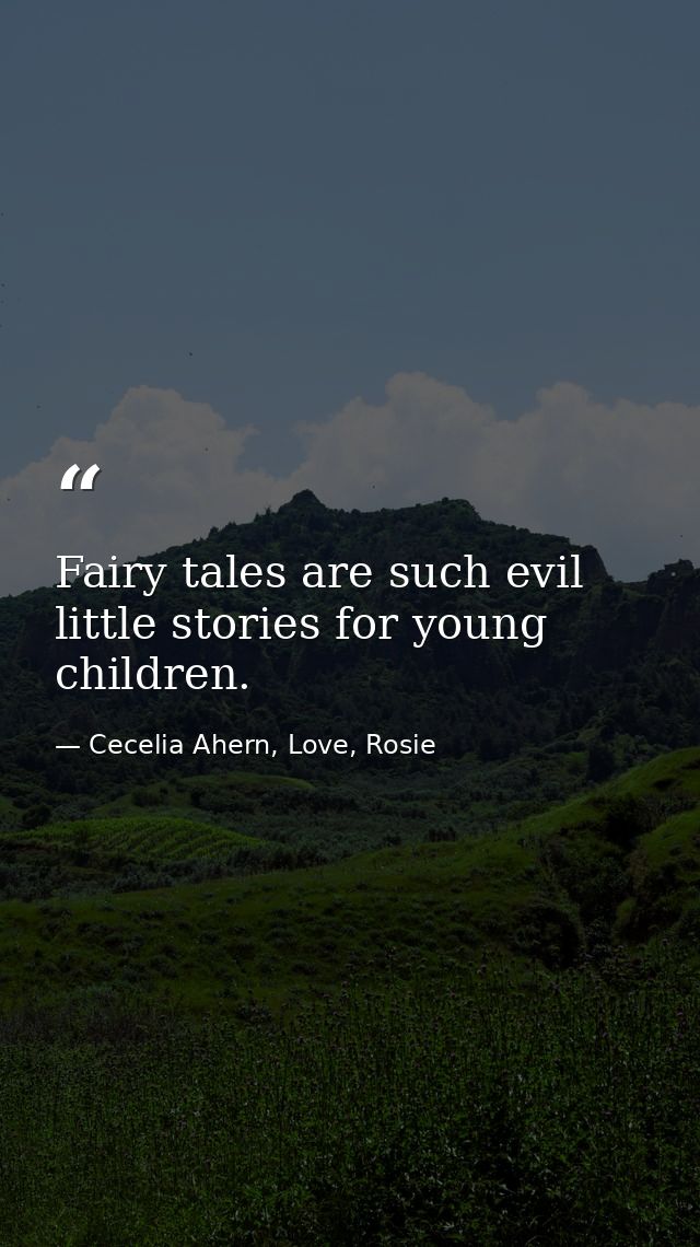 Fairy tales are such evil little stories for young children. — Cecelia Ahern, Love, Rosie