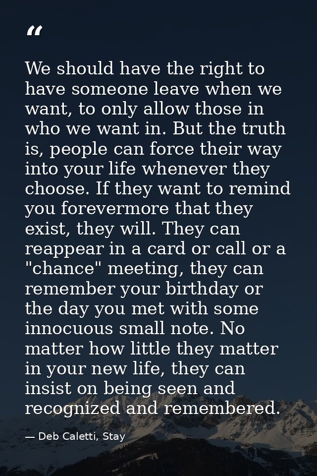 We should have the right to have someone leave when we want, to only allow those in who we want in. But the truth is, pe — Deb Caletti, Stay