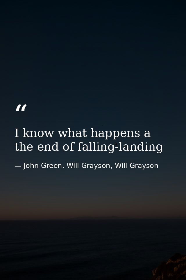 I know what happens a the end of falling-landing — John Green, Will Grayson, Will Grayson