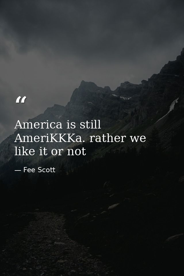 America is still AmeriKKKa. rather we like it or not — Fee Scott