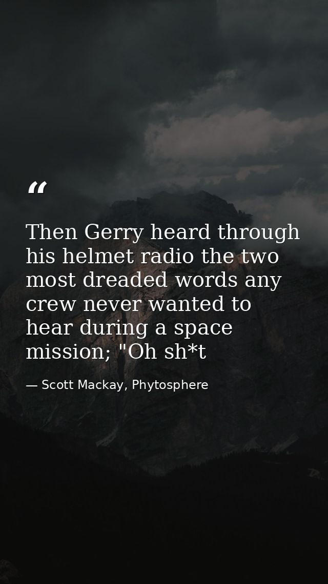 Then Gerry heard through his helmet radio the two most dreaded words any crew never wanted to hear during a space missio — Scott Mackay, Phytosphere