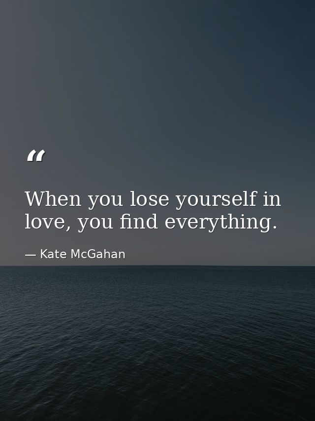 When you lose yourself in love, you find everything. — Kate McGahan