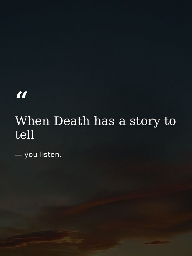 When Death has a story to tell — you listen.