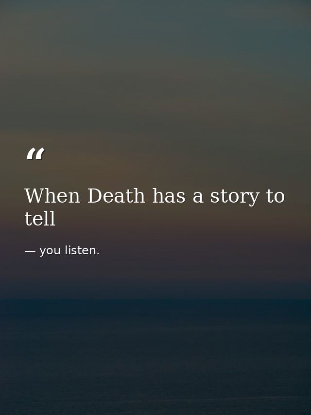 When Death has a story to tell — you listen.