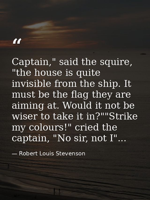 Captain," said the squire, "the house is quite invisible from the ship. It must be the flag they are aiming at. Would it — Robert Louis Stevenson