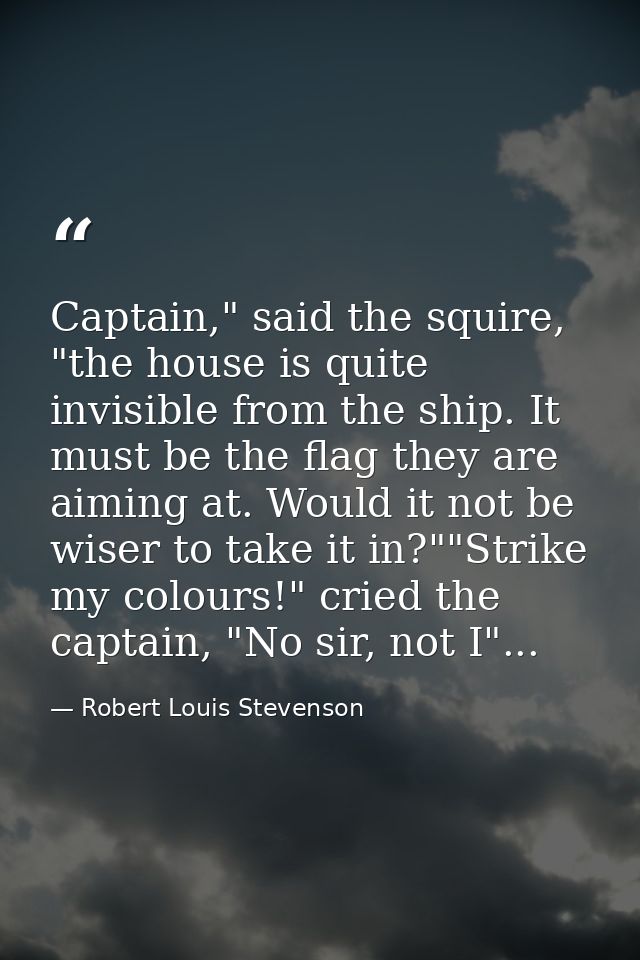 Captain," said the squire, "the house is quite invisible from the ship. It must be the flag they are aiming at. Would it — Robert Louis Stevenson