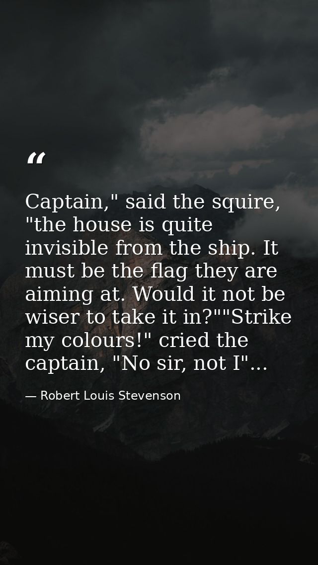 Captain," said the squire, "the house is quite invisible from the ship. It must be the flag they are aiming at. Would it — Robert Louis Stevenson