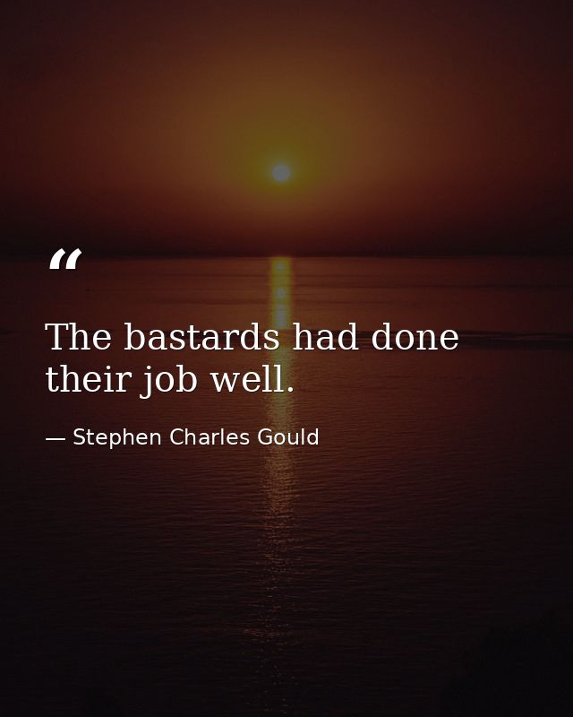 The bastards had done their job well. — Stephen Charles Gould