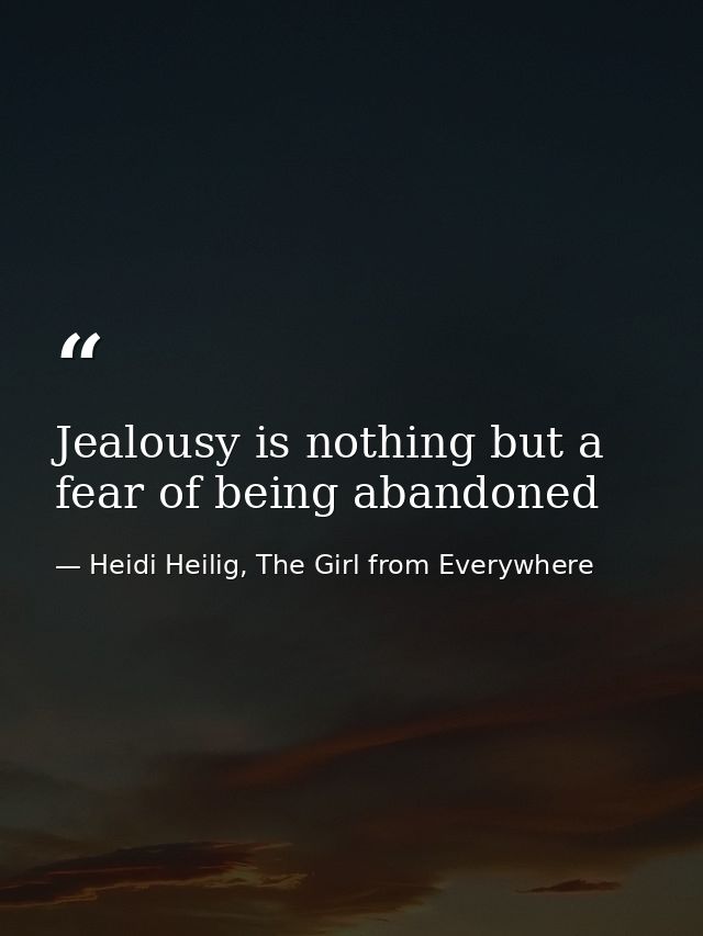Jealousy is nothing but a fear of being abandoned — Heidi Heilig, The Girl from Everywhere