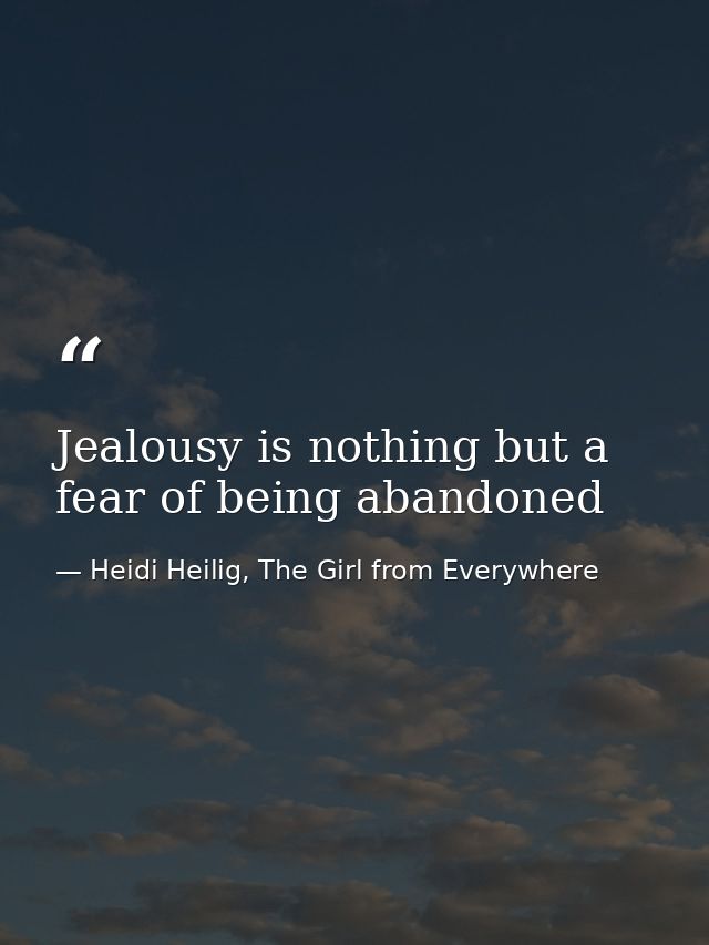 Jealousy is nothing but a fear of being abandoned — Heidi Heilig, The Girl from Everywhere