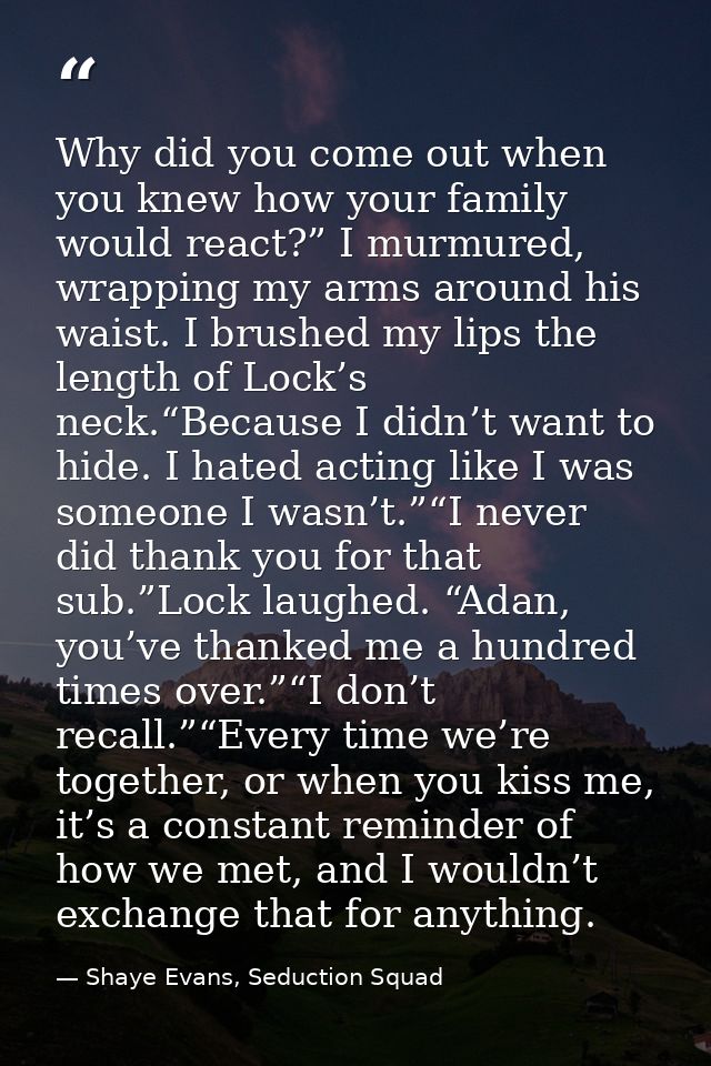 Why did you come out when you knew how your family would react?” I murmured, wrapping my arms around his waist. I brushe — Shaye Evans, Seduction Squad
