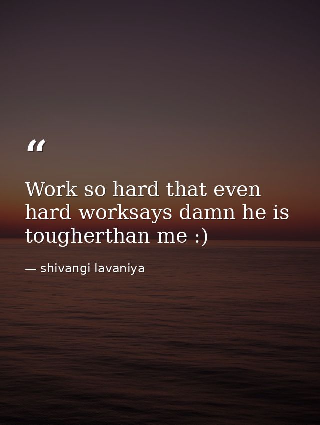 Work so hard that even hard worksays damn he is tougherthan me :) — shivangi lavaniya
