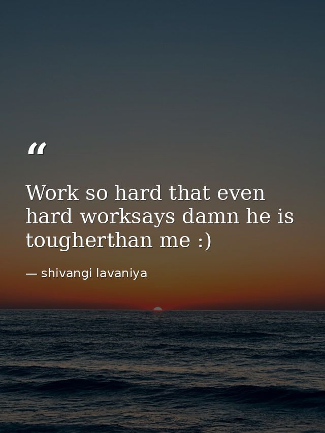 Work so hard that even hard worksays damn he is tougherthan me :) — shivangi lavaniya