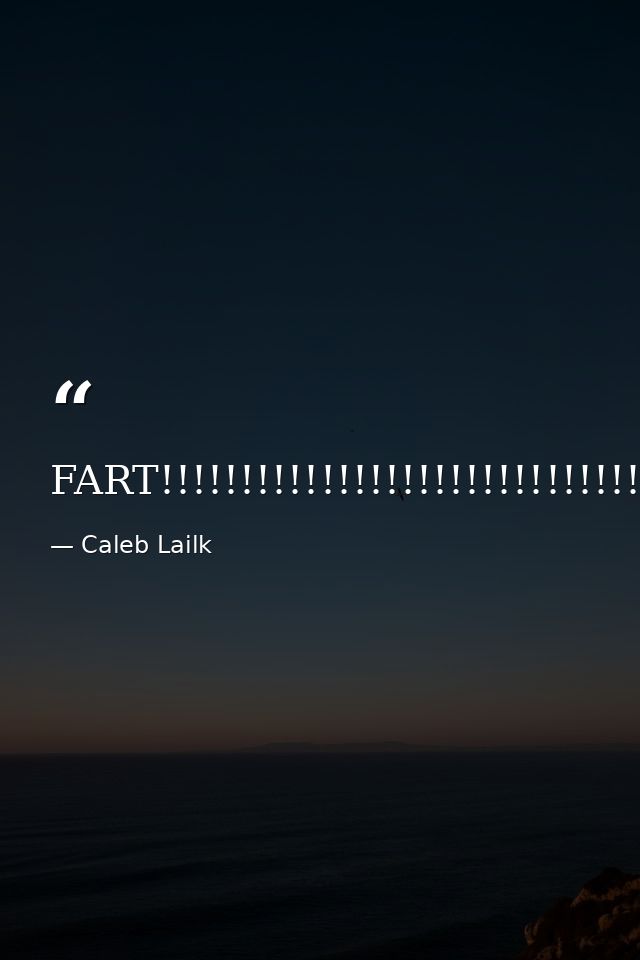 FART!!!!!!!!!!!!!!!!!!!!!!!!!!!!!!!!!!!!!!!!!!!!!!!!!!!!!!!!!!!!!!!!!!!!!!!!!!!!!!!!!!!!!!!!!!!!!!!!!!!!!!!!!!!!!!!!!!!! — Caleb Lailk