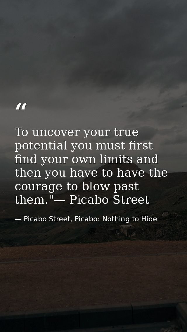 To uncover your true potential you must first find your own limits and then you have to have the courage to blow past th — Picabo Street, Picabo: Nothing to Hide