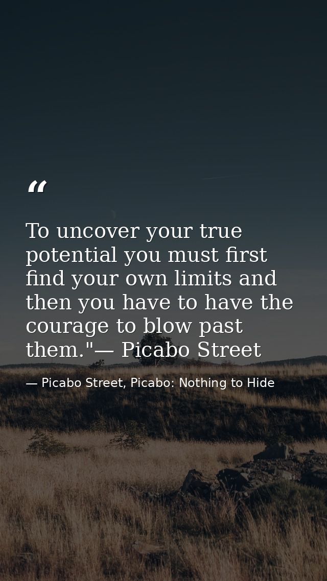 To uncover your true potential you must first find your own limits and then you have to have the courage to blow past th — Picabo Street, Picabo: Nothing to Hide