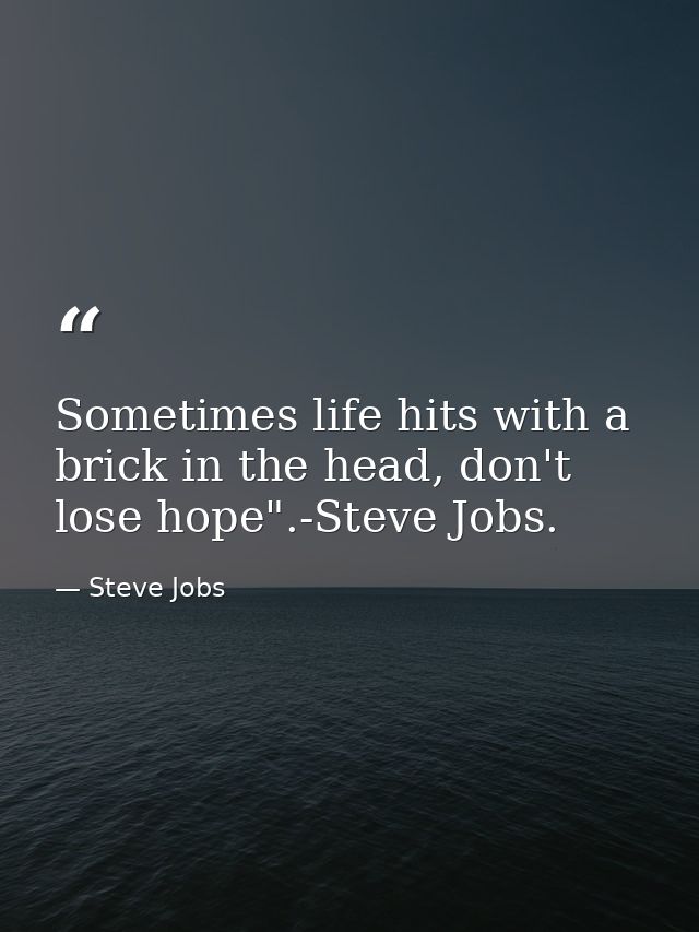 Sometimes life hits with a brick in the head, don't lose hope".-Steve Jobs. — Steve Jobs