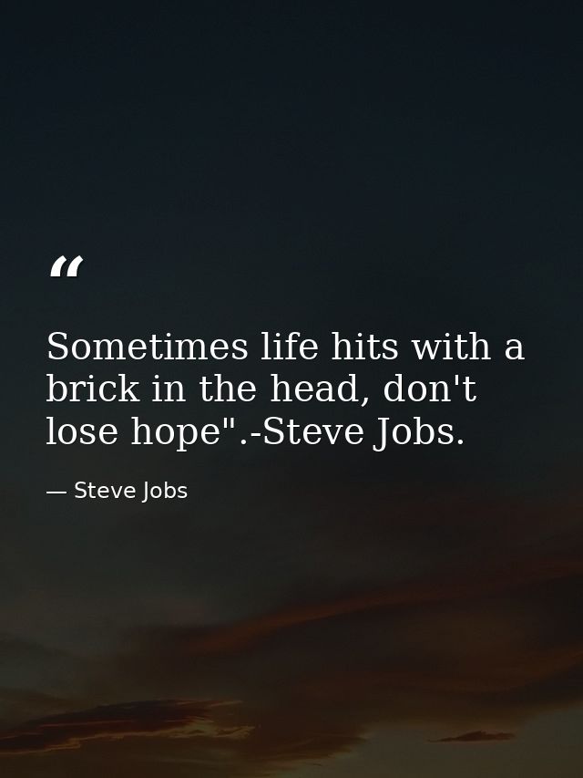 Sometimes life hits with a brick in the head, don't lose hope".-Steve Jobs. — Steve Jobs