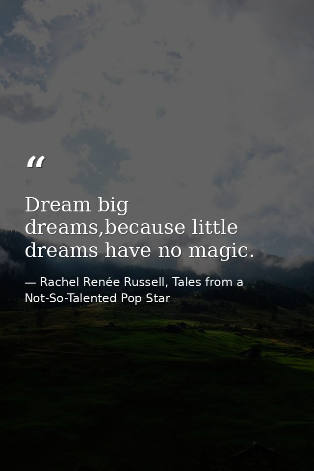 Dream big dreams,because little dreams have no magic. — Rachel Renée Russell, Tales from a Not-So-Talented Pop Star