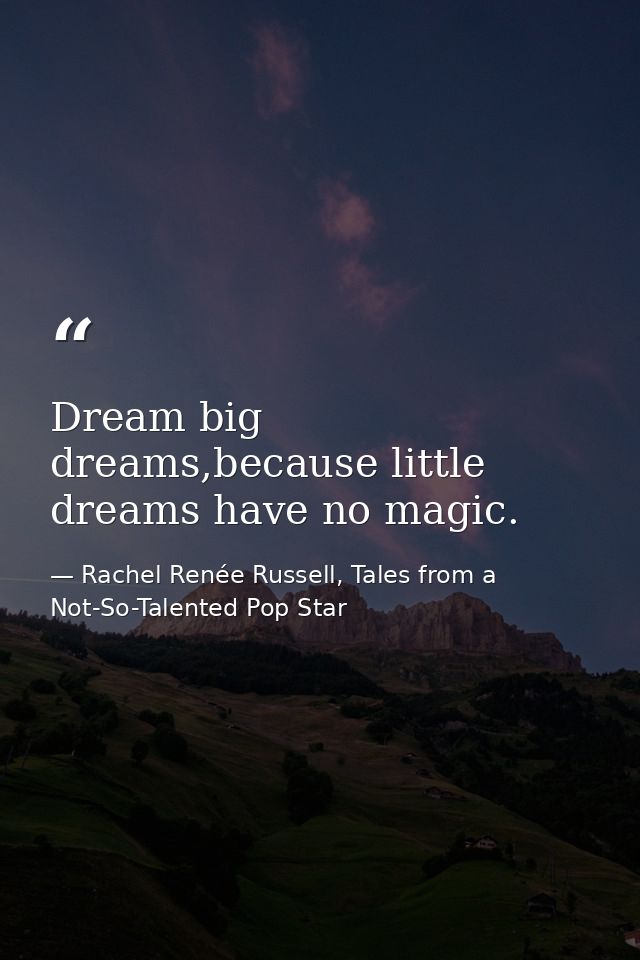 Dream big dreams,because little dreams have no magic. — Rachel Renée Russell, Tales from a Not-So-Talented Pop Star