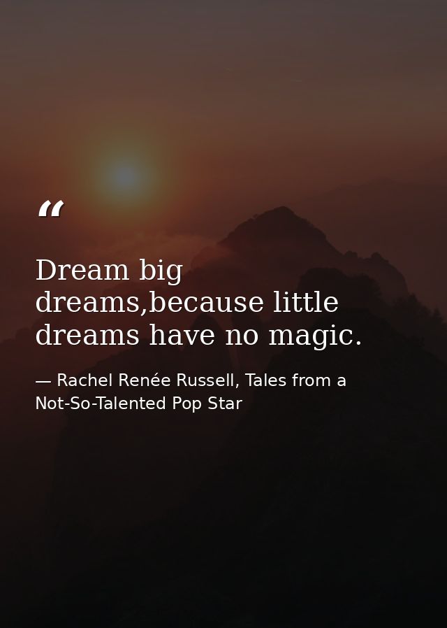Dream big dreams,because little dreams have no magic. — Rachel Renée Russell, Tales from a Not-So-Talented Pop Star