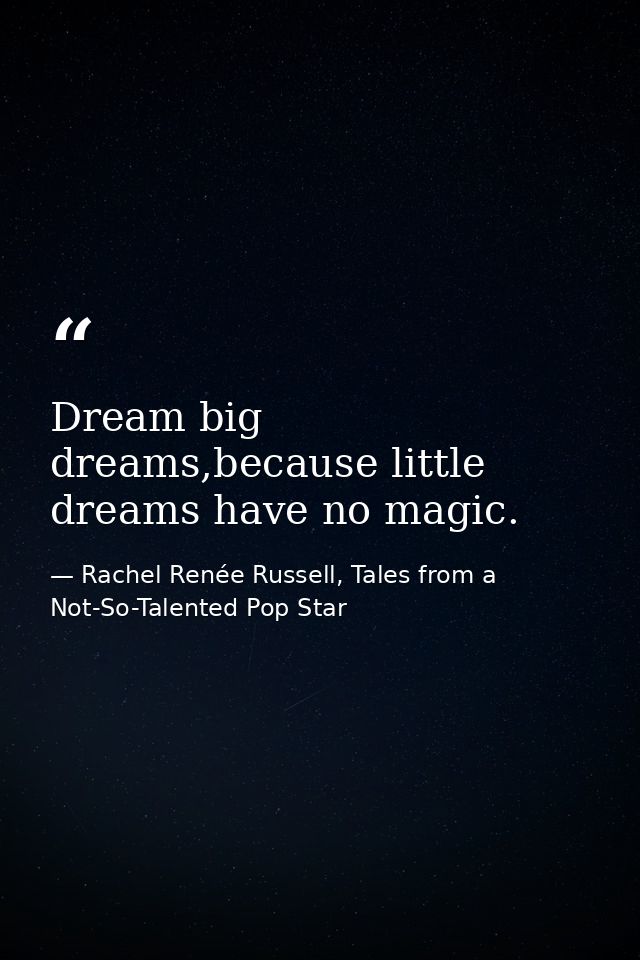 Dream big dreams,because little dreams have no magic. — Rachel Renée Russell, Tales from a Not-So-Talented Pop Star