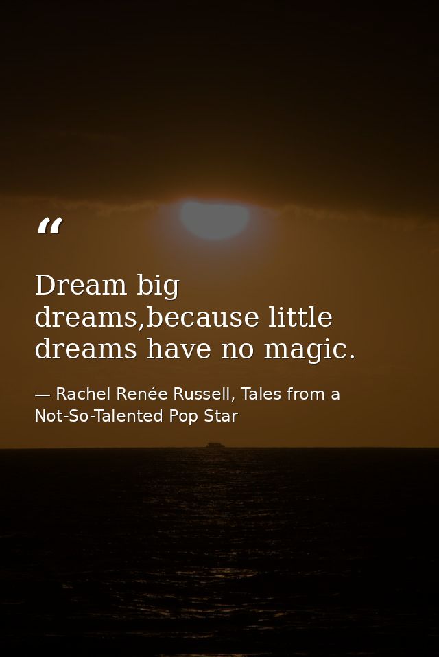 Dream big dreams,because little dreams have no magic. — Rachel Renée Russell, Tales from a Not-So-Talented Pop Star