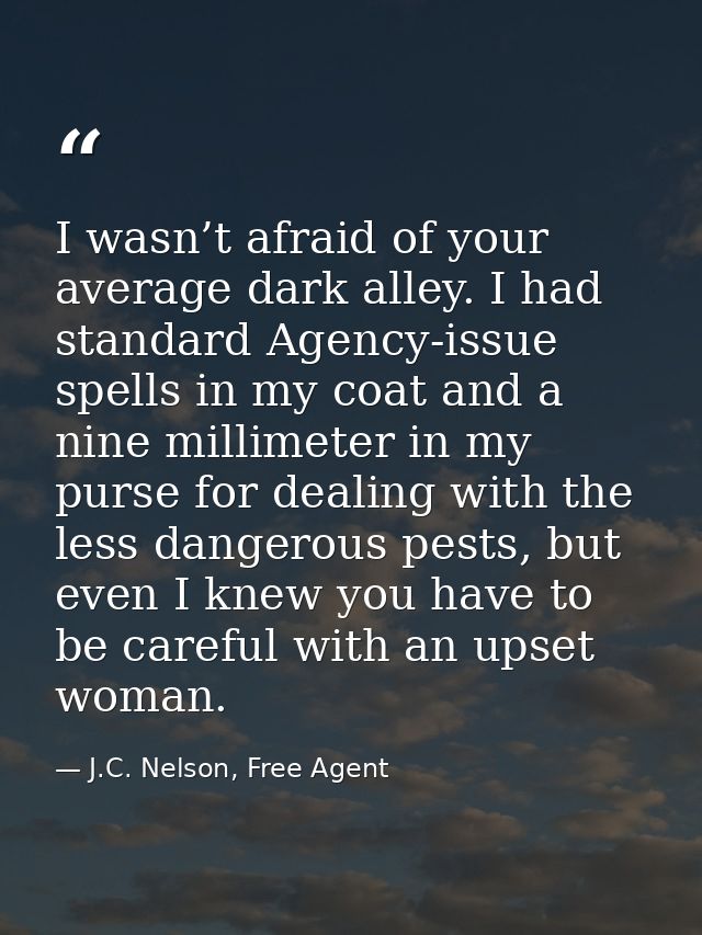 I wasn’t afraid of your average dark alley. I had standard Agency-issue spells in my coat and a nine millimeter in my pu — J.C. Nelson, Free Agent