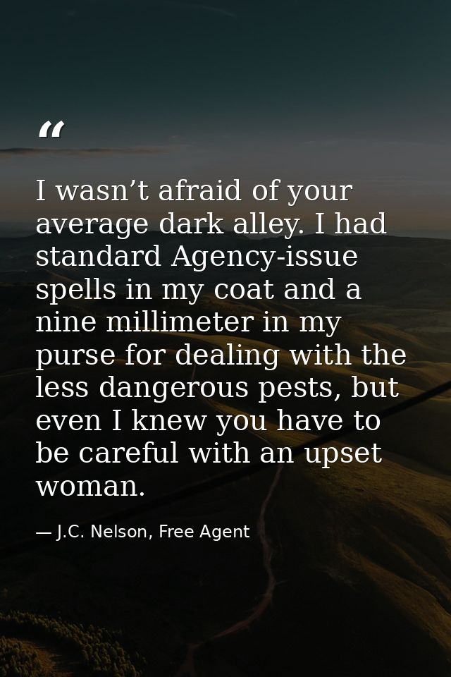 I wasn’t afraid of your average dark alley. I had standard Agency-issue spells in my coat and a nine millimeter in my pu — J.C. Nelson, Free Agent