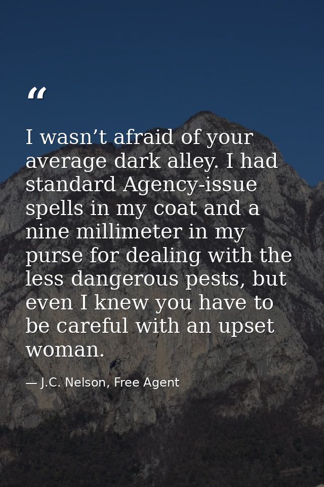 I wasn’t afraid of your average dark alley. I had standard Agency-issue spells in my coat and a nine millimeter in my pu — J.C. Nelson, Free Agent