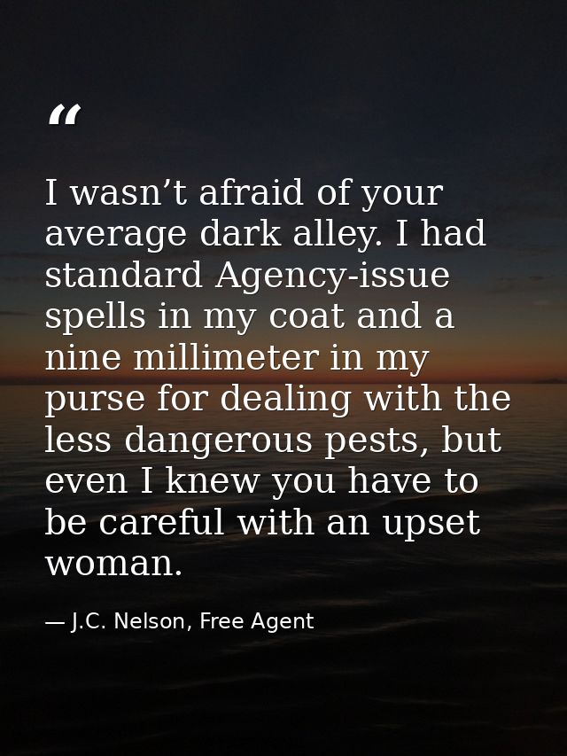 I wasn’t afraid of your average dark alley. I had standard Agency-issue spells in my coat and a nine millimeter in my pu — J.C. Nelson, Free Agent