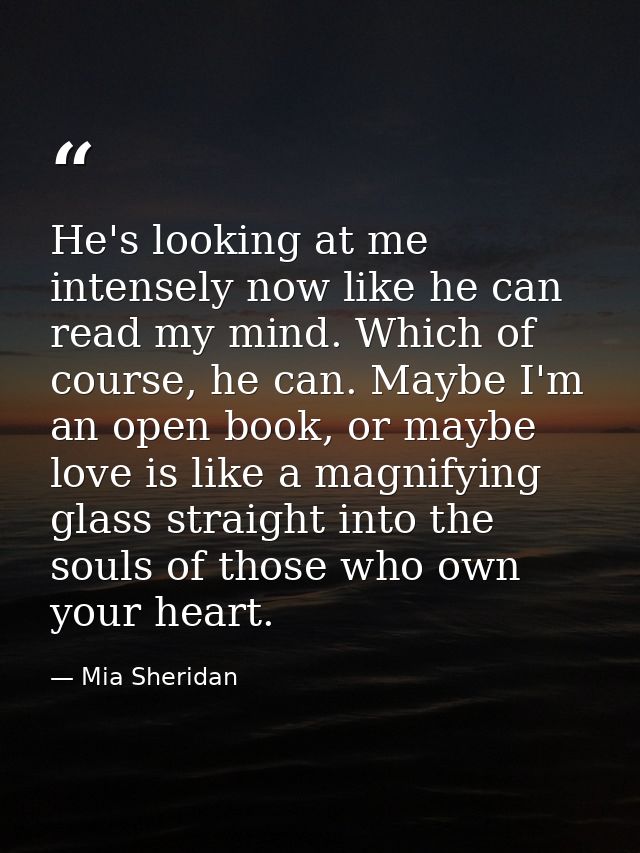 He's looking at me intensely now like he can read my mind. Which of course, he can. Maybe I'm an open book, or maybe lov — Mia Sheridan