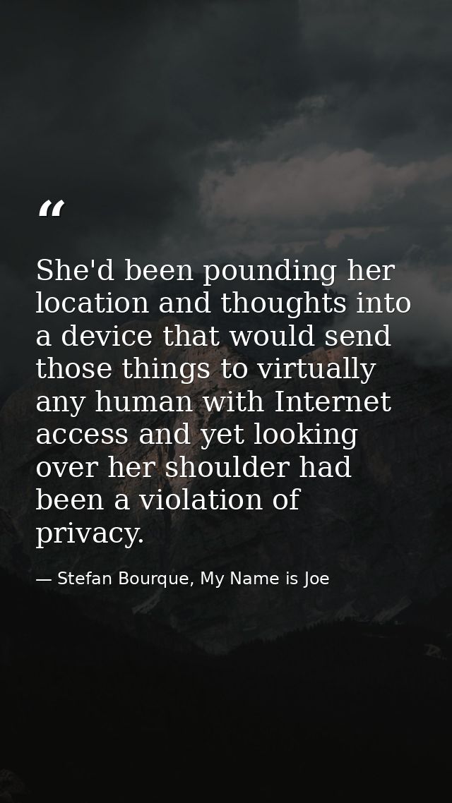 She'd been pounding her location and thoughts into a device that would send those things to virtually any human with Int — Stefan Bourque, My Name is Joe