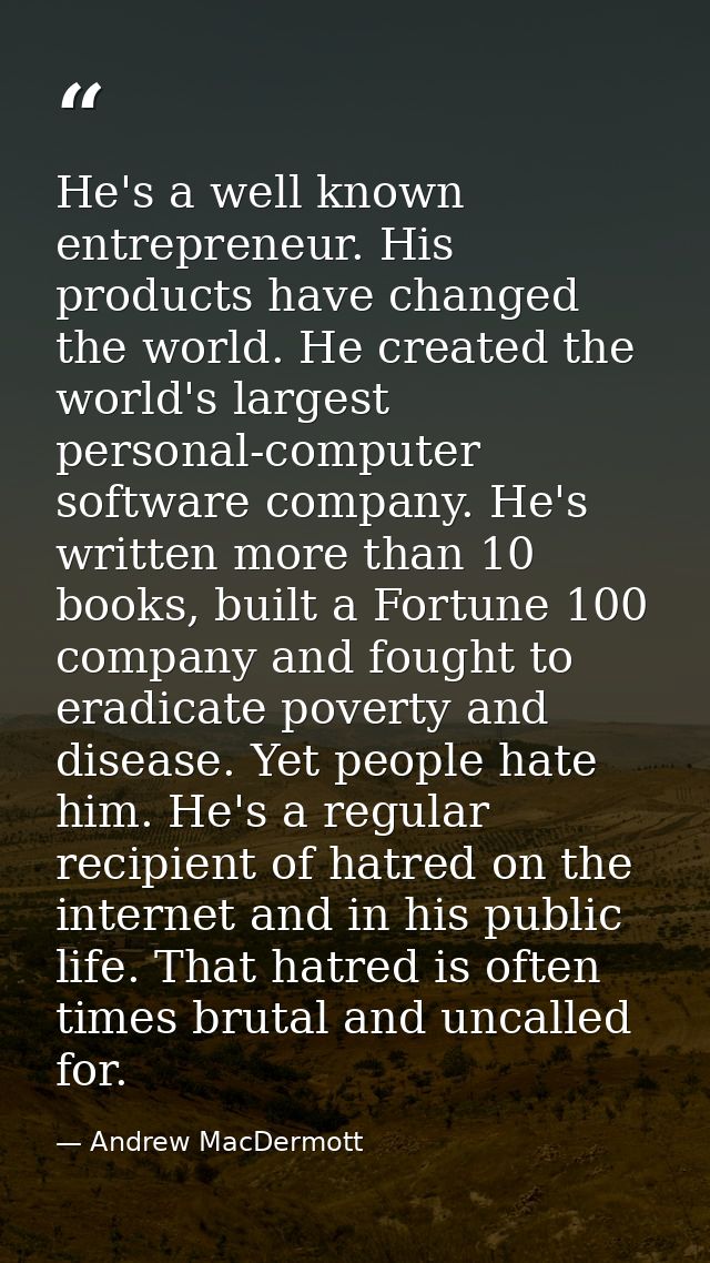 He's a well known entrepreneur. His products have changed the world. He created the world's largest personal-computer so — Andrew MacDermott