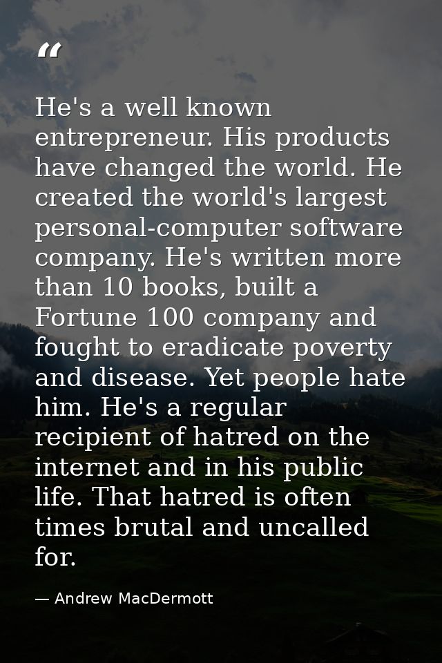 He's a well known entrepreneur. His products have changed the world. He created the world's largest personal-computer so — Andrew MacDermott