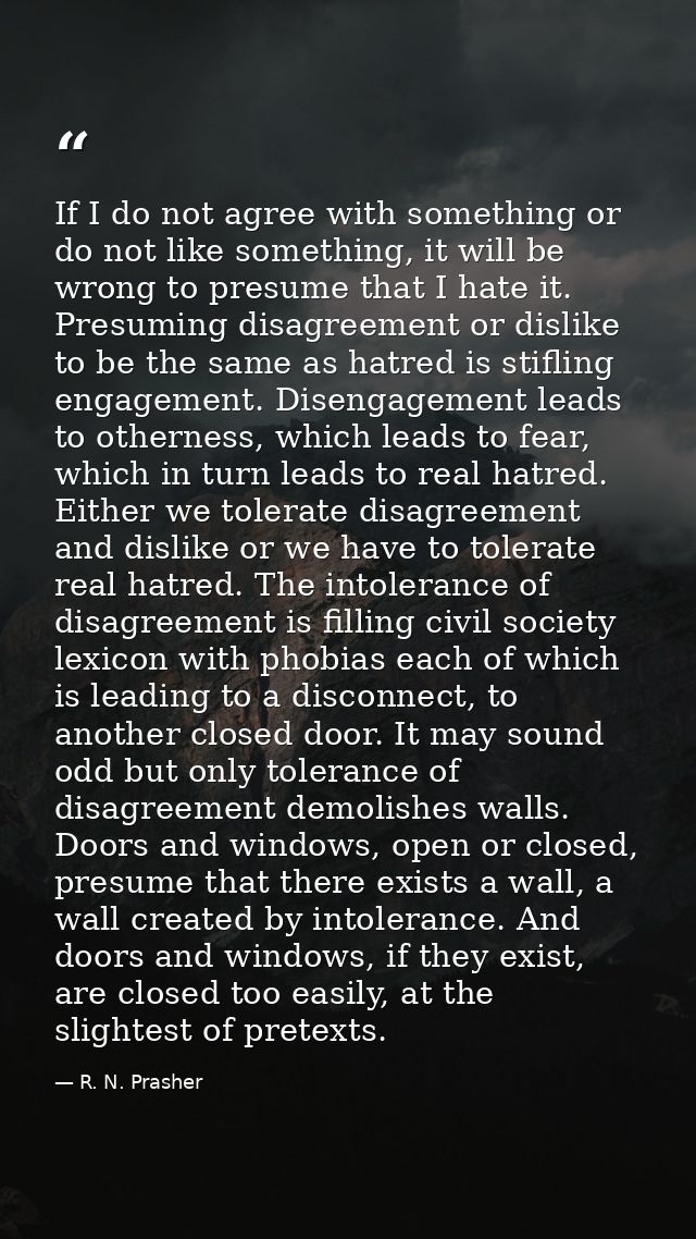 If I do not agree with something or do not like something, it will be wrong to presume that I hate it. Presuming disagre — R. N. Prasher