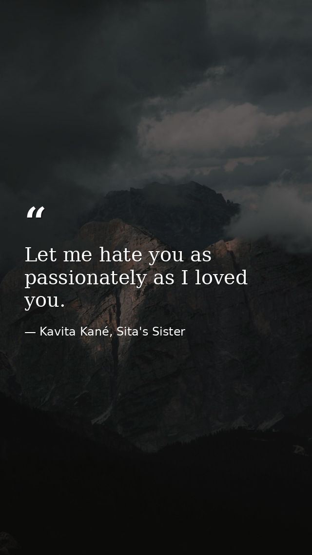 Let me hate you as passionately as I loved you. — Kavita Kané, Sita's Sister