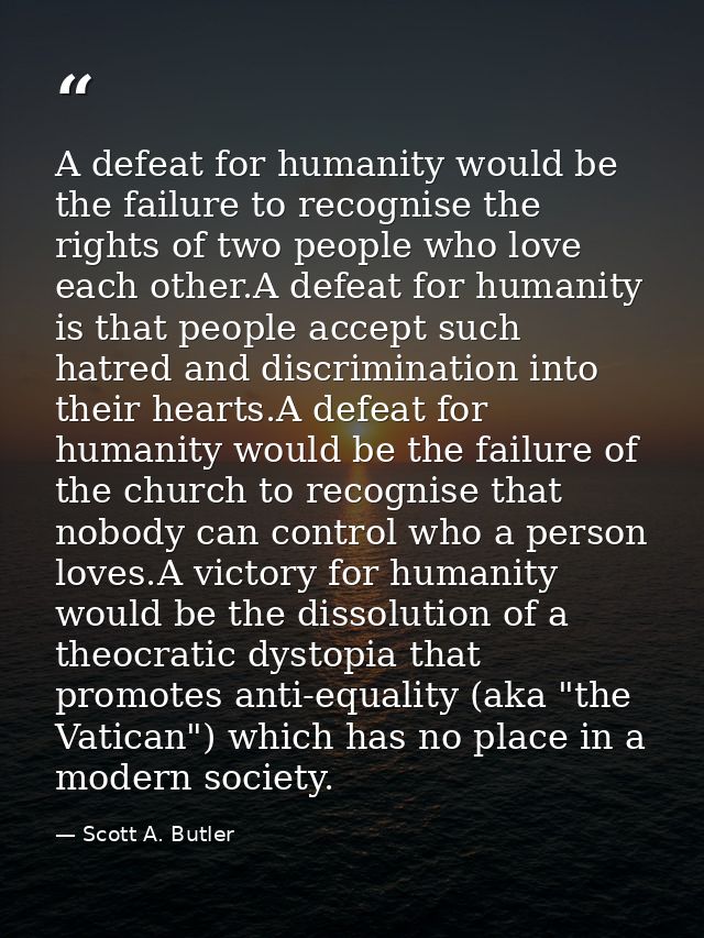 A defeat for humanity would be the failure to recognise the rights of two people who love each other.A defeat for humani — Scott A. Butler