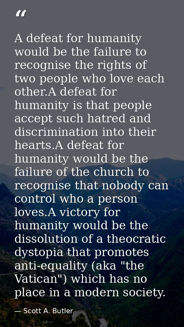 A defeat for humanity would be the failure to recognise the rights of two people who love each other.A defeat for humani — Scott A. Butler