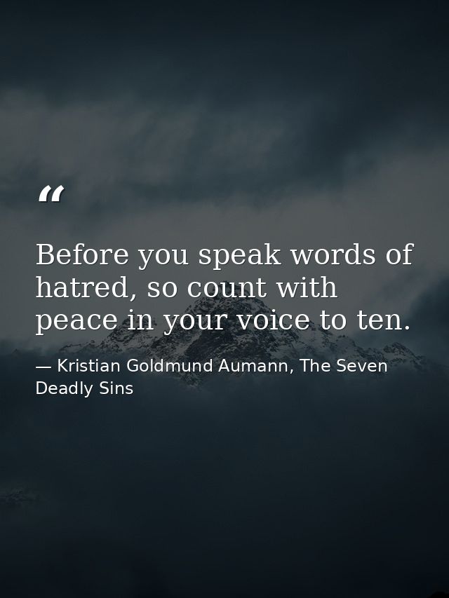 Before you speak words of hatred, so count with peace in your voice to ten. — Kristian Goldmund Aumann, The Seven Deadly Sins