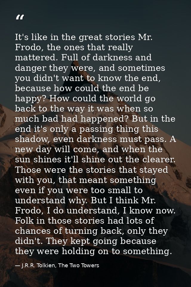 It's like in the great stories Mr. Frodo, the ones that really mattered. Full of darkness and danger they were, and some — J.R.R. Tolkien, The Two Towers