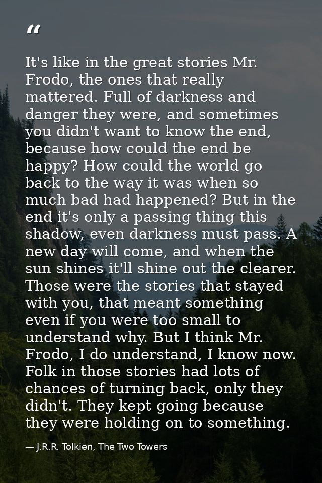 It's like in the great stories Mr. Frodo, the ones that really mattered. Full of darkness and danger they were, and some — J.R.R. Tolkien, The Two Towers