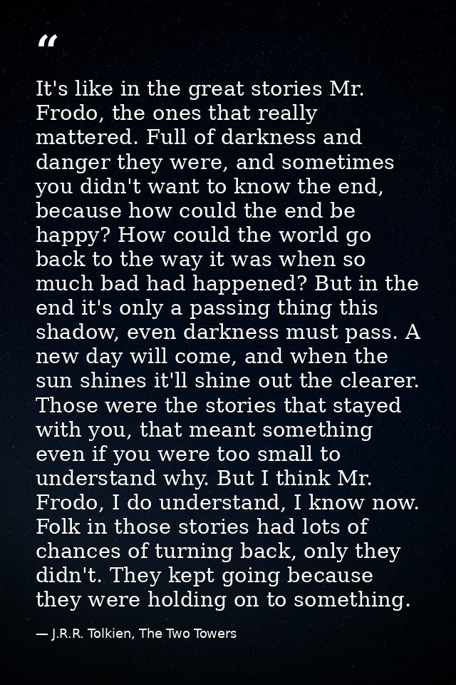 It's like in the great stories Mr. Frodo, the ones that really mattered. Full of darkness and danger they were, and some — J.R.R. Tolkien, The Two Towers