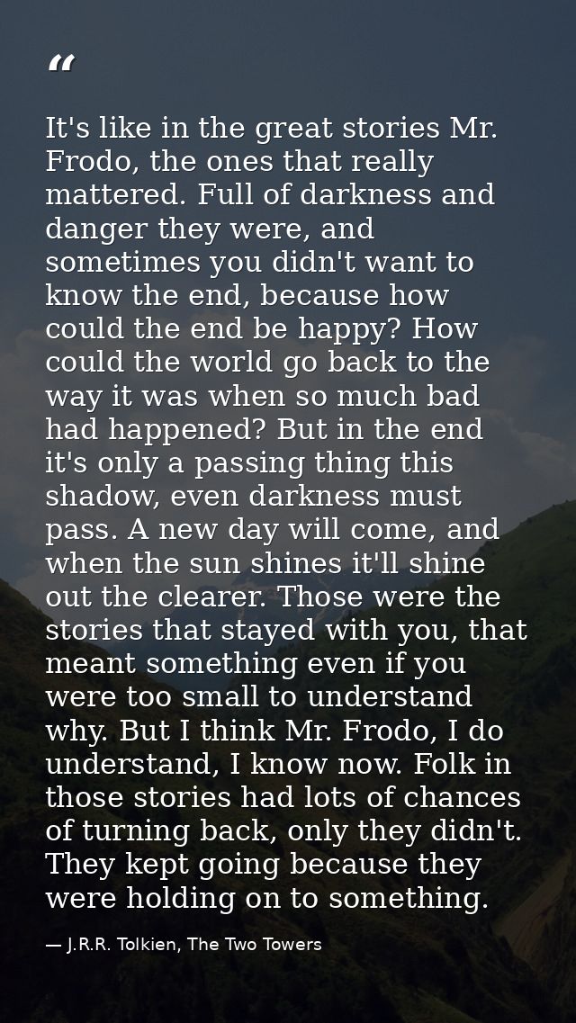 It's like in the great stories Mr. Frodo, the ones that really mattered. Full of darkness and danger they were, and some — J.R.R. Tolkien, The Two Towers