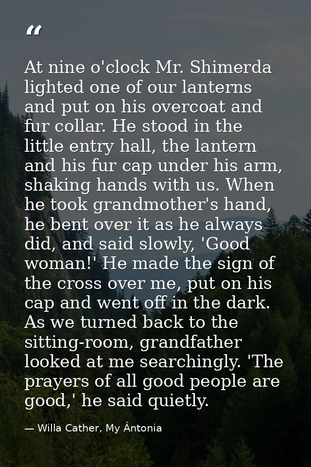 At nine o'clock Mr. Shimerda lighted one of our lanterns and put on his overcoat and fur collar. He stood in the little  — Willa Cather, My Ántonia